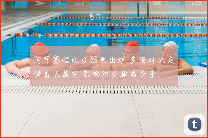 阿甲赛程比分预测出炉 多场对决走势看点集中 影响积分排名争夺