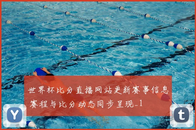 世界杯比分直播网站更新赛事信息 赛程与比分动态同步呈现_1