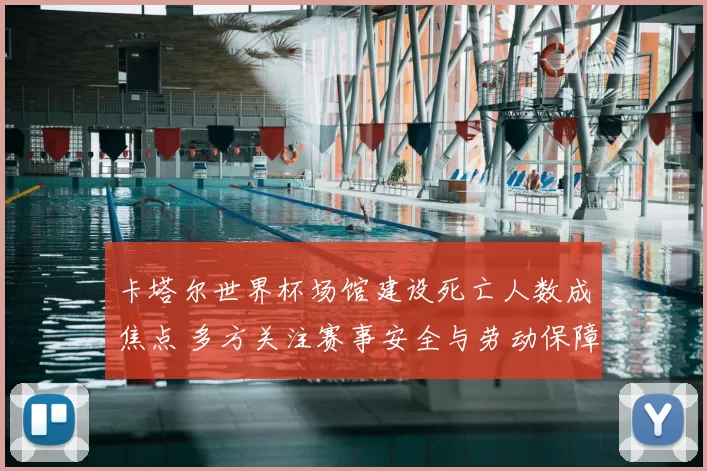 卡塔尔世界杯场馆建设死亡人数成焦点 多方关注赛事安全与劳动保障