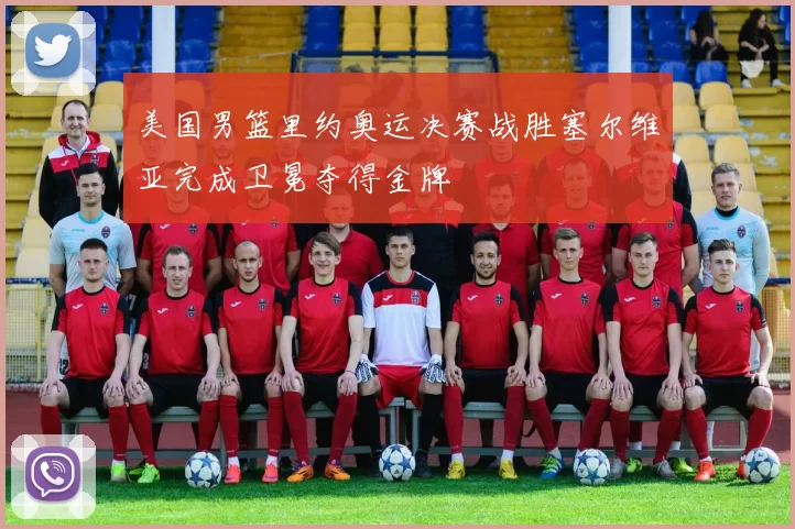 美国男篮里约奥运决赛战胜塞尔维亚完成卫冕夺得金牌