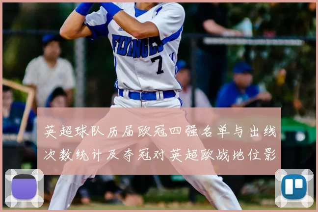 英超球队历届欧冠四强名单与出线次数统计及夺冠对英超欧战地位影响分析