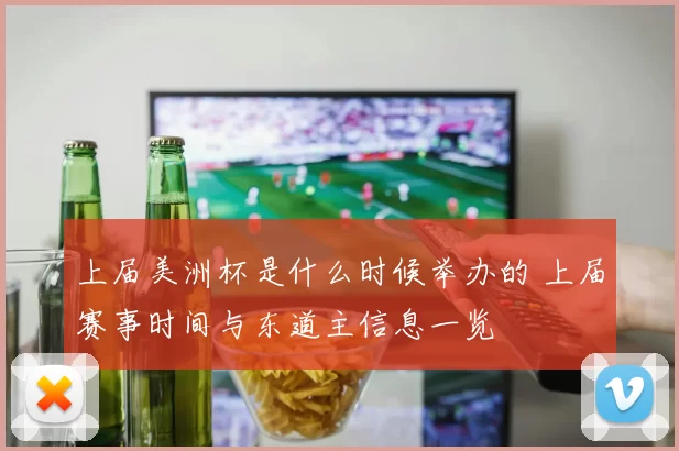 上届美洲杯是什么时候举办的 上届赛事时间与东道主信息一览