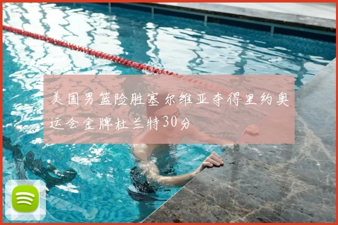 美国男篮险胜塞尔维亚夺得里约奥运会金牌杜兰特30分