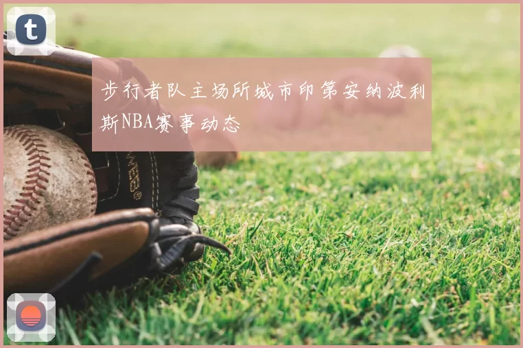 步行者队主场所城市印第安纳波利斯NBA赛事动态